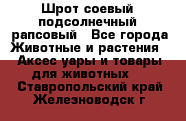 Шрот соевый, подсолнечный, рапсовый - Все города Животные и растения » Аксесcуары и товары для животных   . Ставропольский край,Железноводск г.